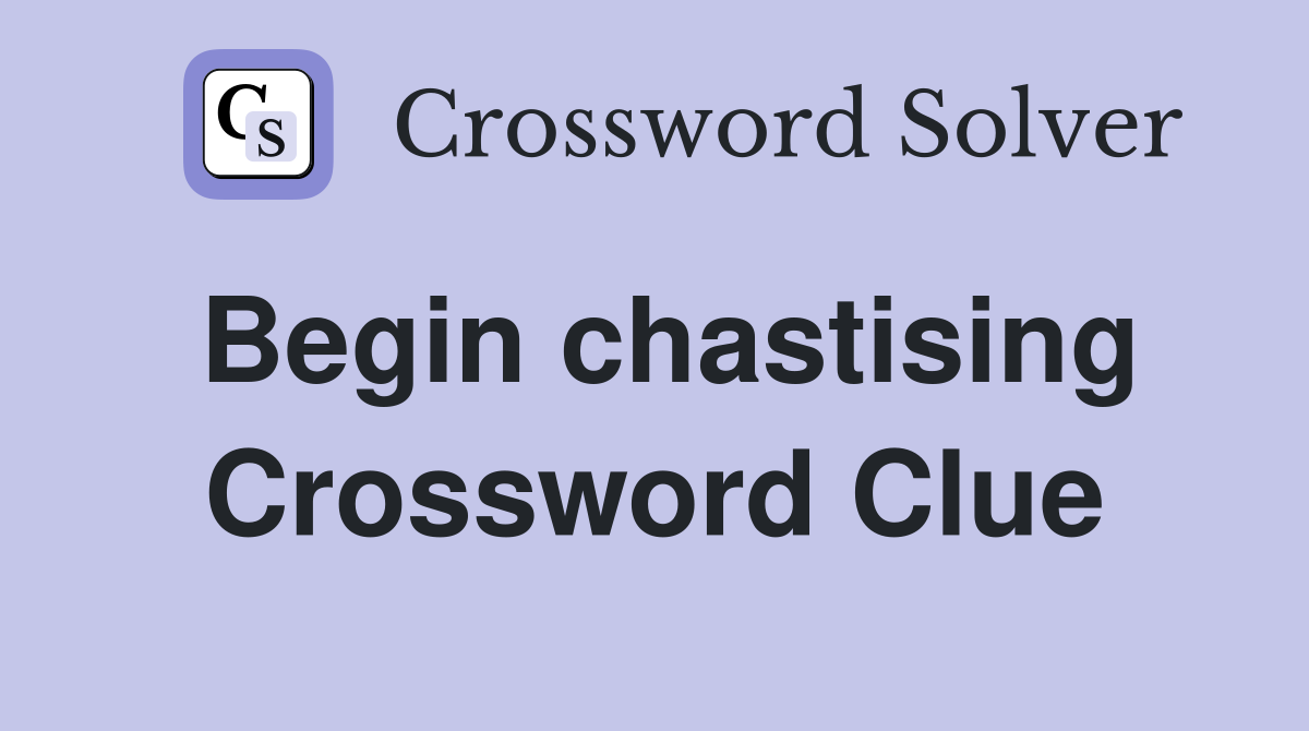 Begin chastising Crossword Clue
