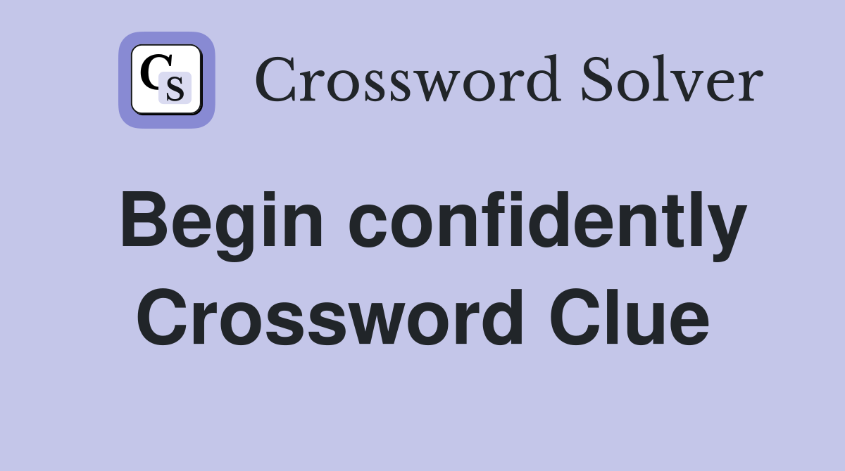 Begin confidently Crossword Clue