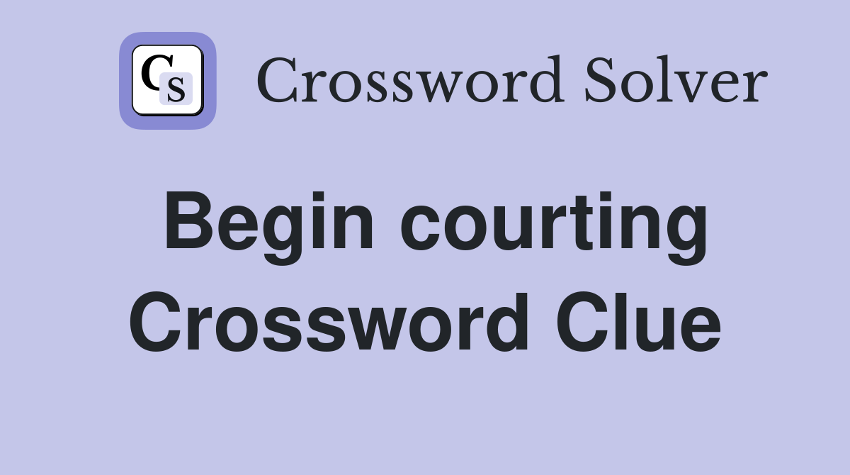 Begin courting Crossword Clue