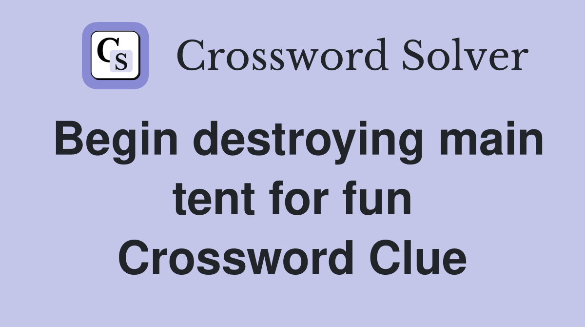 Begin destroying main tent for fun Crossword Clue