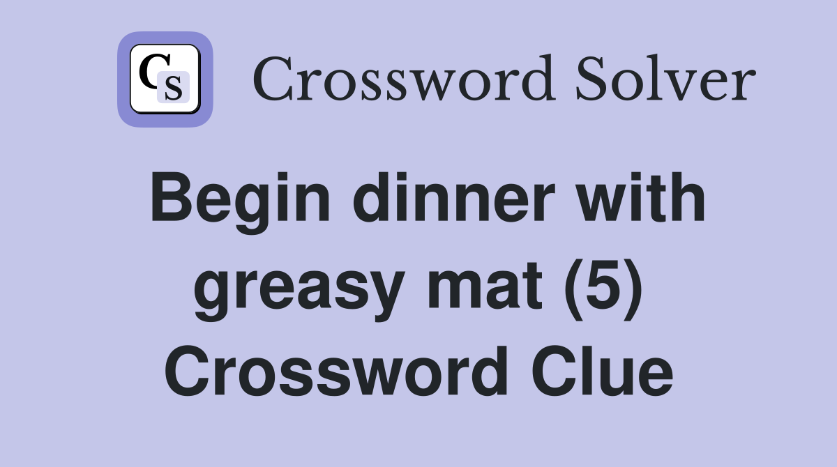 Begin dinner with greasy mat (5) Crossword Clue