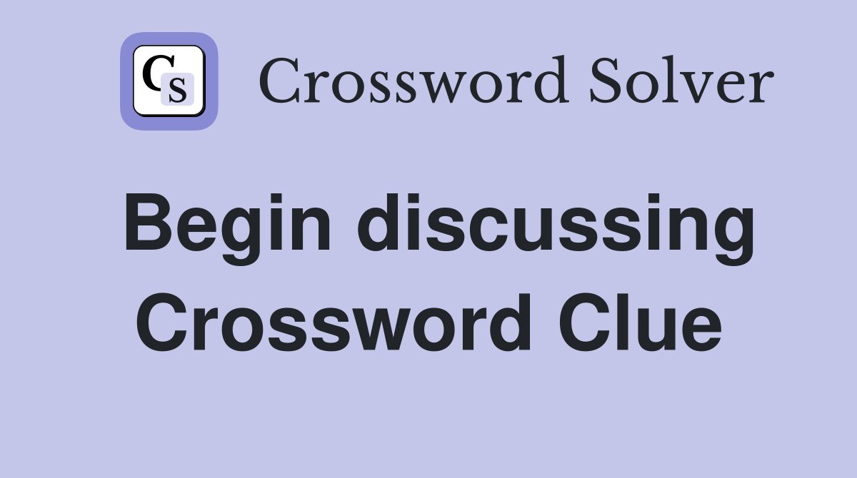 Begin discussing Crossword Clue