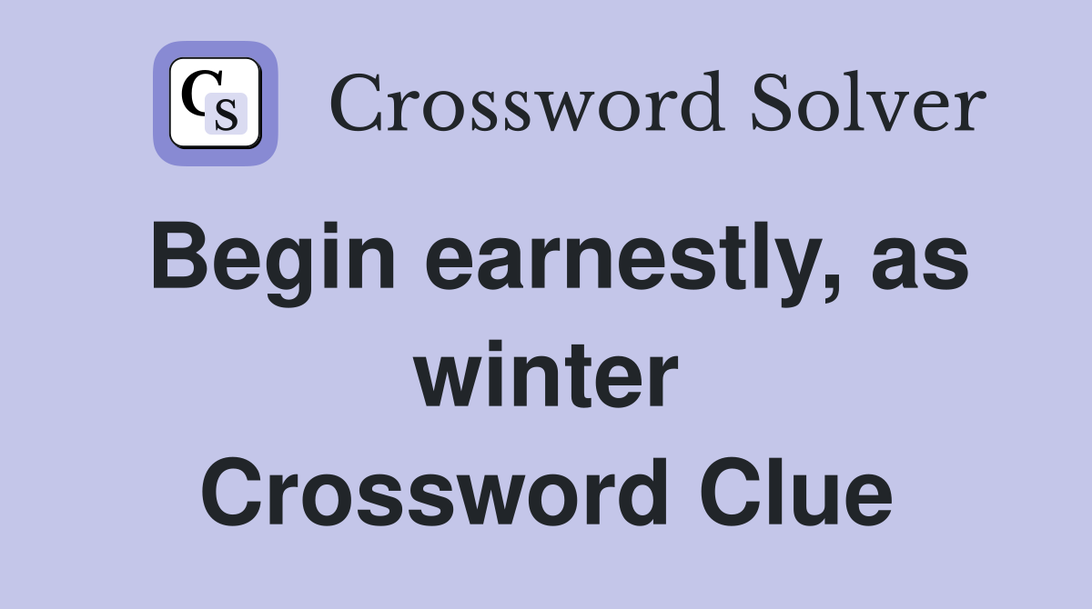 Begin earnestly, as winter Crossword Clue