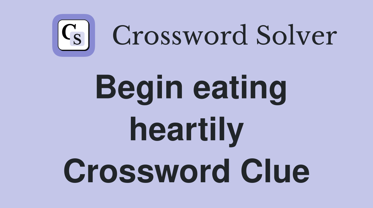 Begin eating heartily Crossword Clue