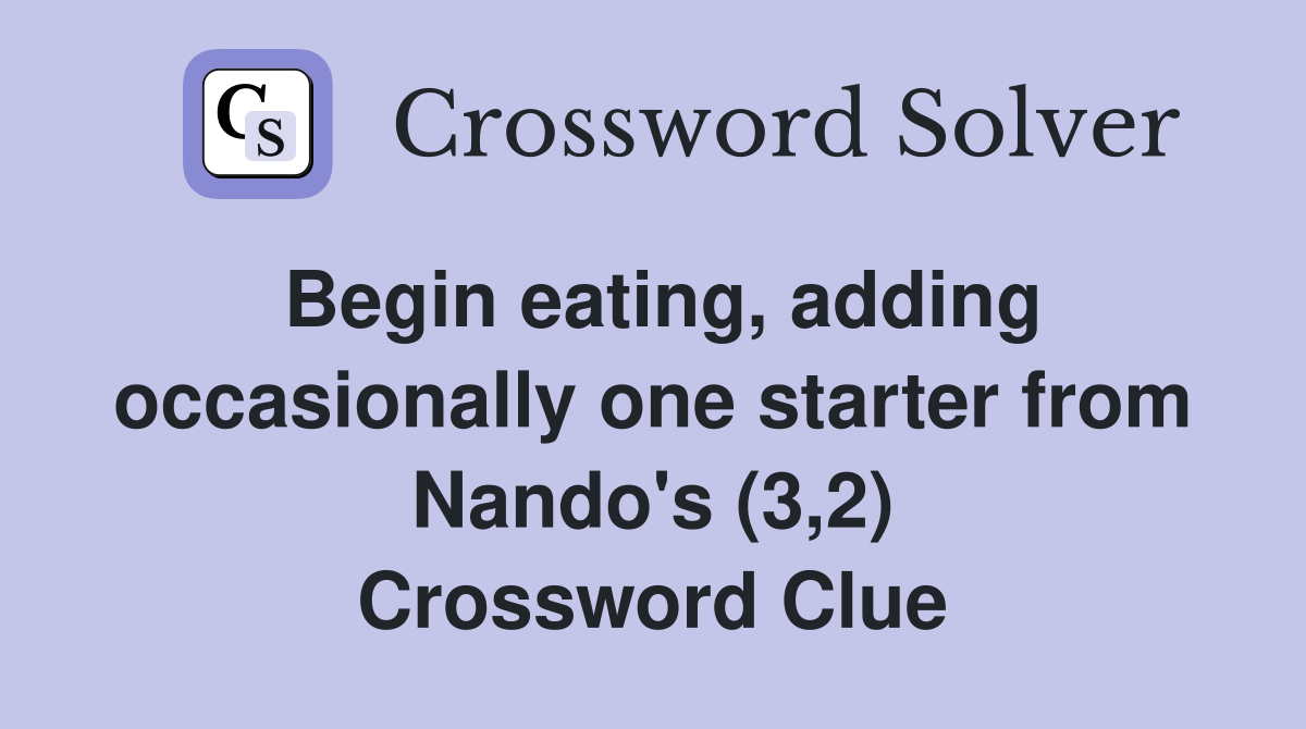 Begin eating, adding occasionally one starter from Nando's (3,2) Crossword Clue