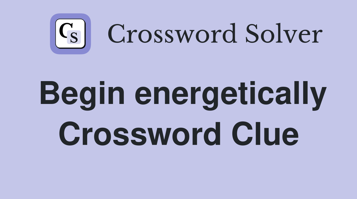 Begin energetically Crossword Clue