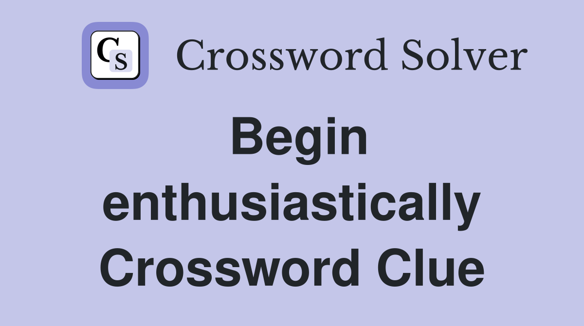Begin enthusiastically Crossword Clue