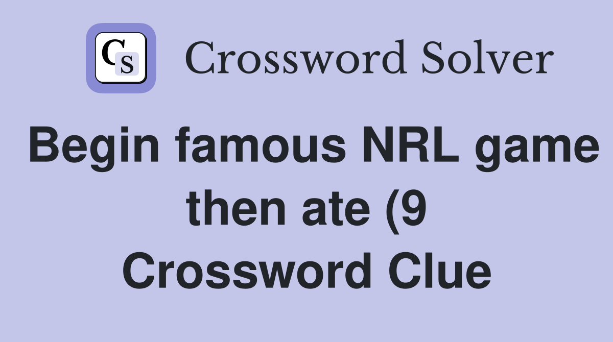 Begin famous NRL game then ate (9) Crossword Clue Answers Crossword Begin famous NRL game then ate (9) Crossword Clue Answers Crossword