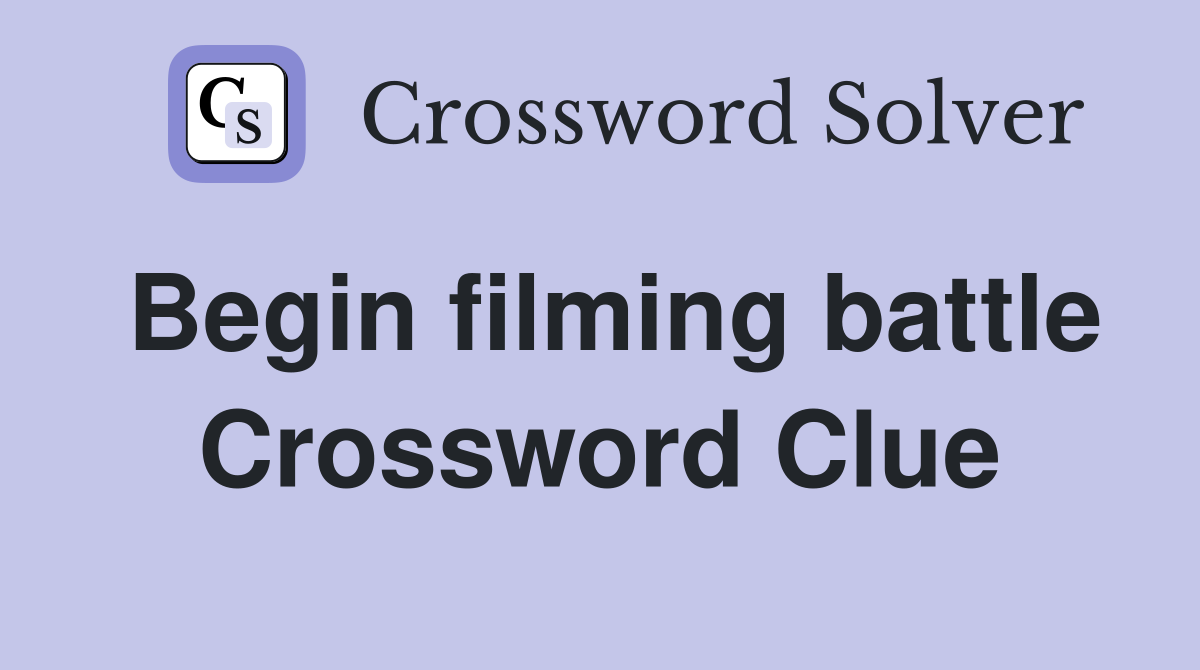 Begin filming battle Crossword Clue