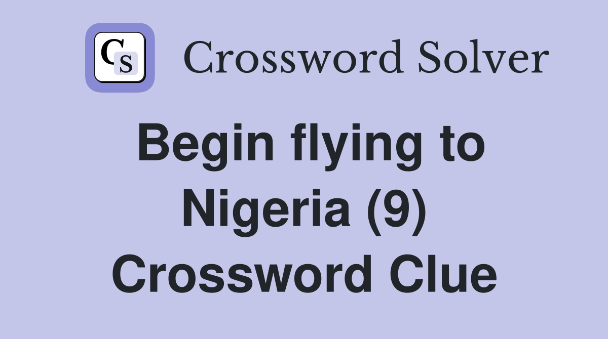 Begin flying to Nigeria (9) Crossword Clue