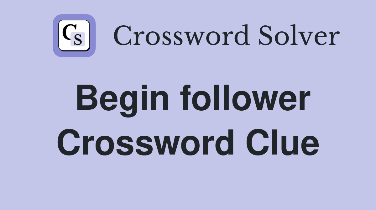 Begin follower Crossword Clue