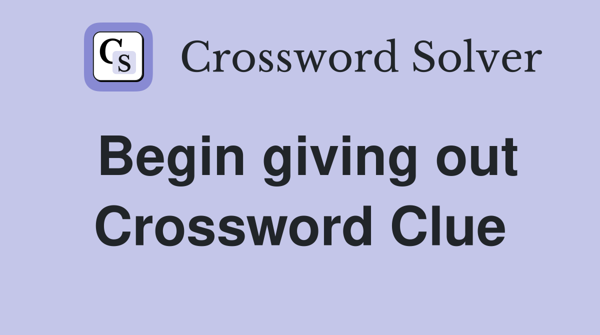 Begin giving out Crossword Clue