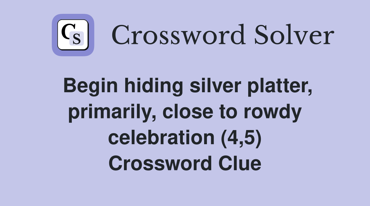 Begin hiding silver platter, primarily, close to rowdy celebration (4,5) Crossword Clue