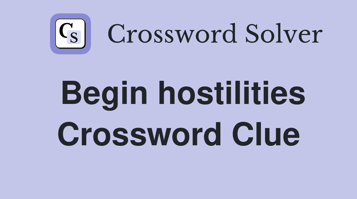 Begin hostilities Crossword Clue