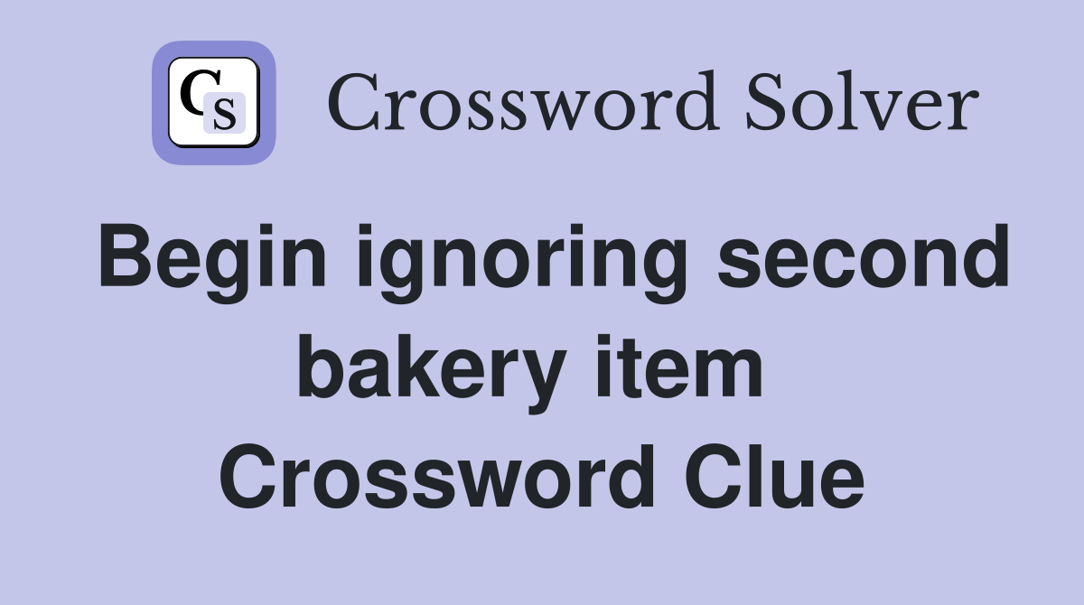 Begin ignoring second bakery item  Crossword Clue