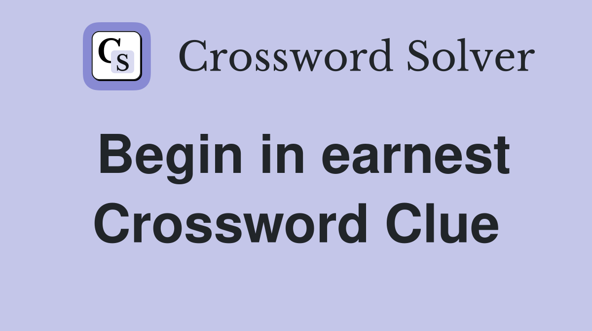 Begin in earnest Crossword Clue