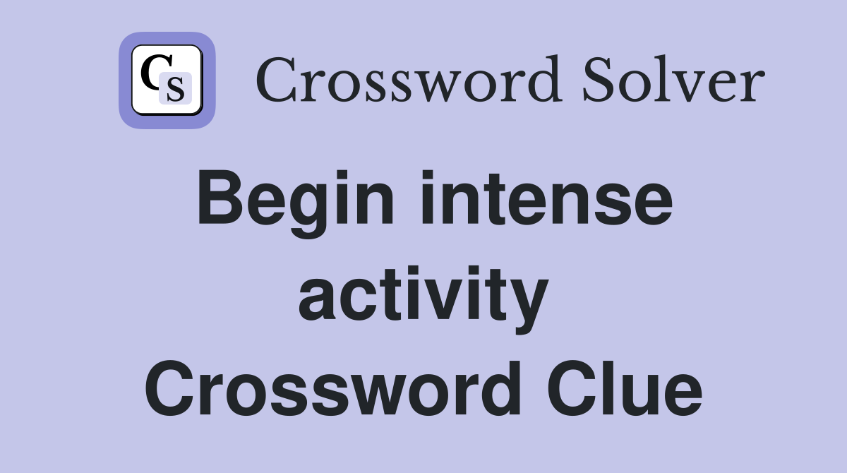 Begin intense activity Crossword Clue