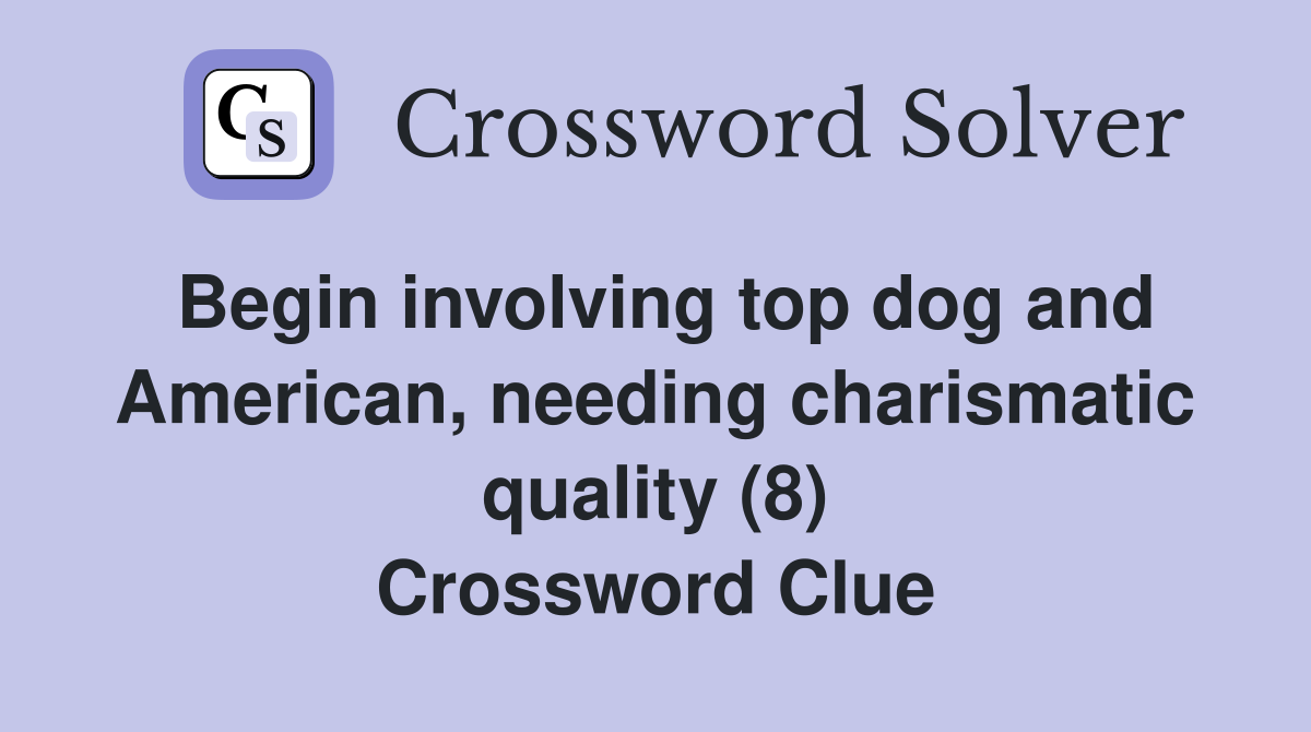 Begin involving top dog and American, needing charismatic quality (8) Crossword Clue