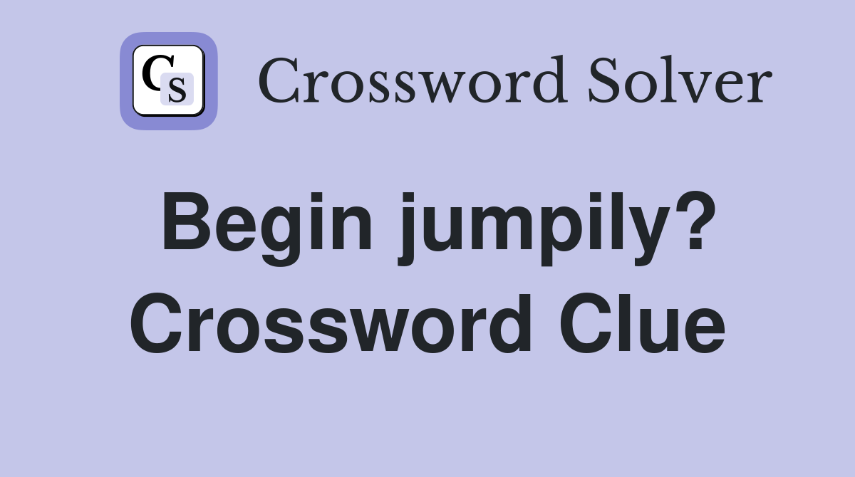 Begin jumpily? Crossword Clue