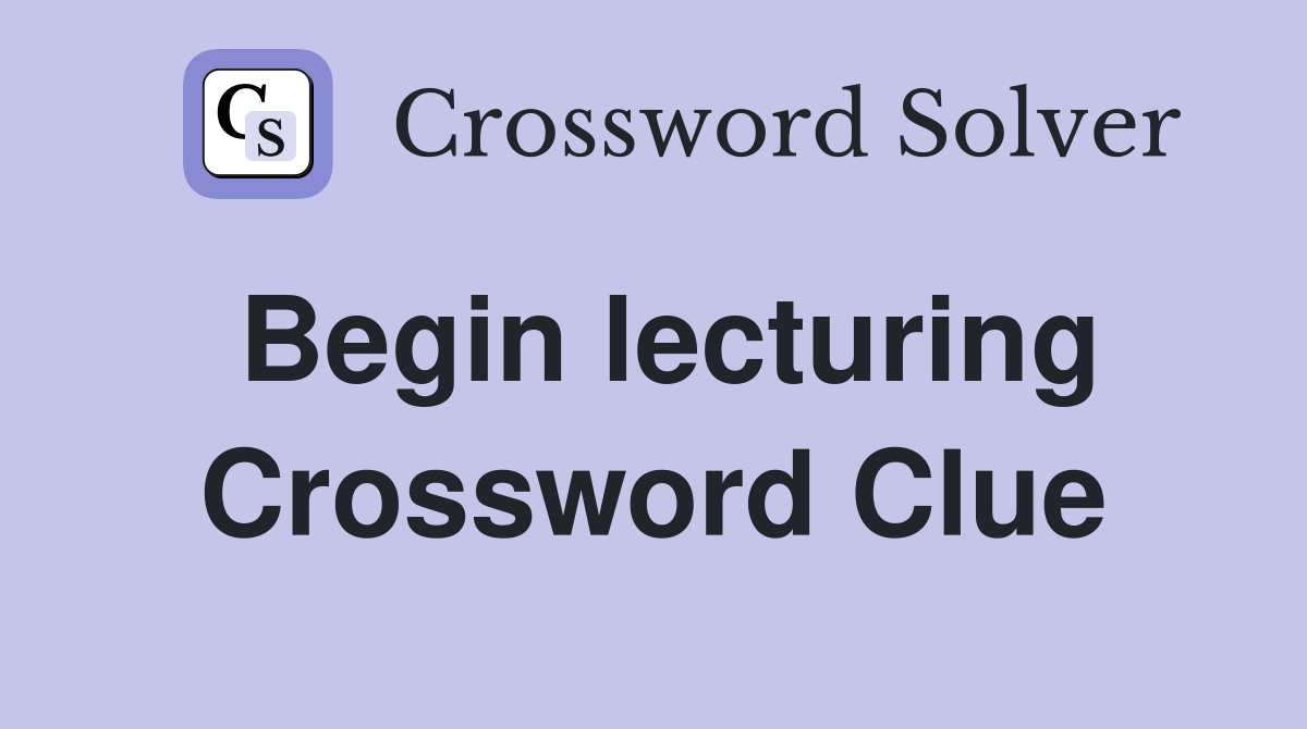 Begin lecturing Crossword Clue