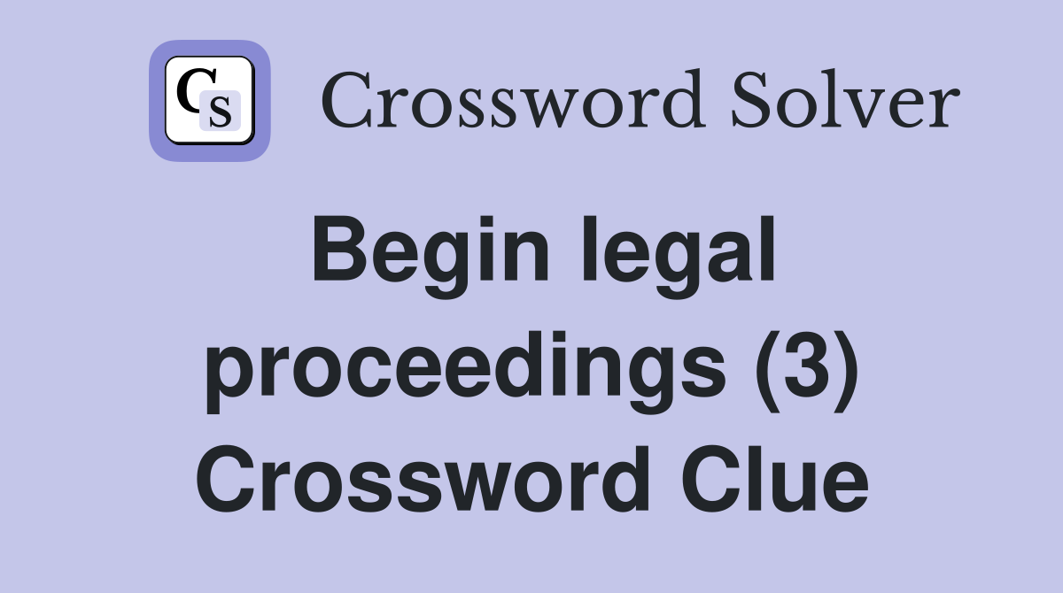 Begin legal proceedings (3) Crossword Clue