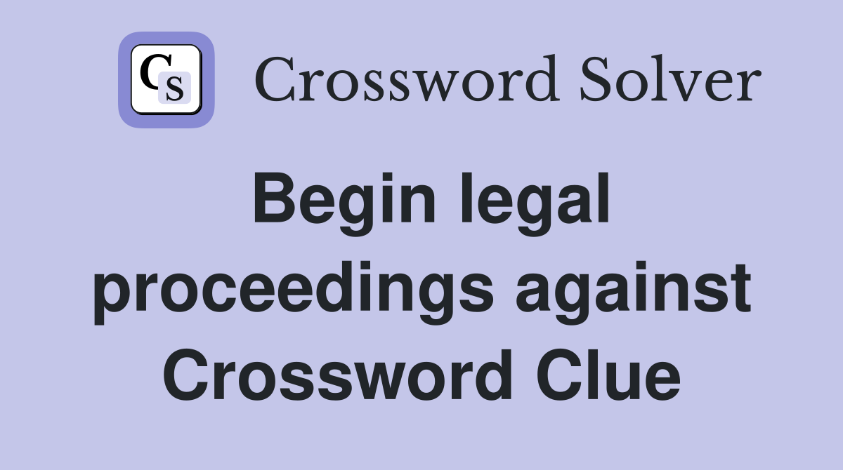 Begin legal proceedings against Crossword Clue