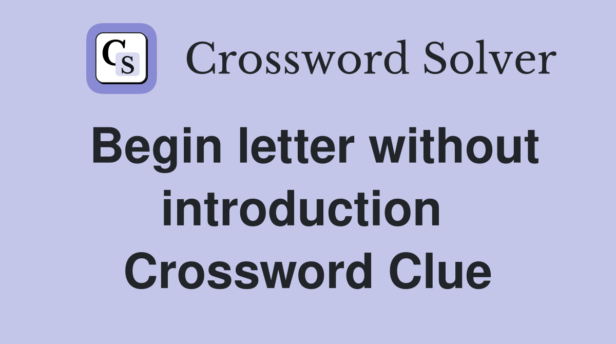 Begin letter without introduction  Crossword Clue