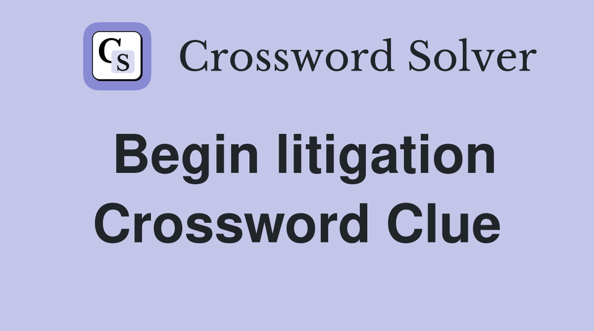 Begin litigation Crossword Clue