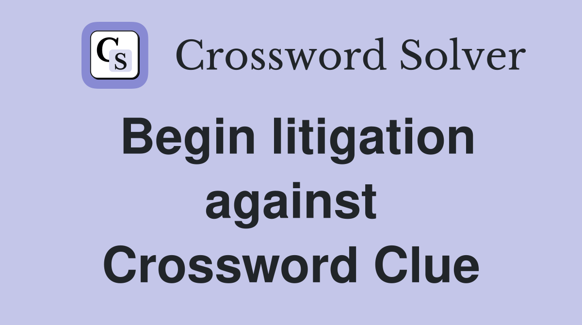 Begin litigation against Crossword Clue