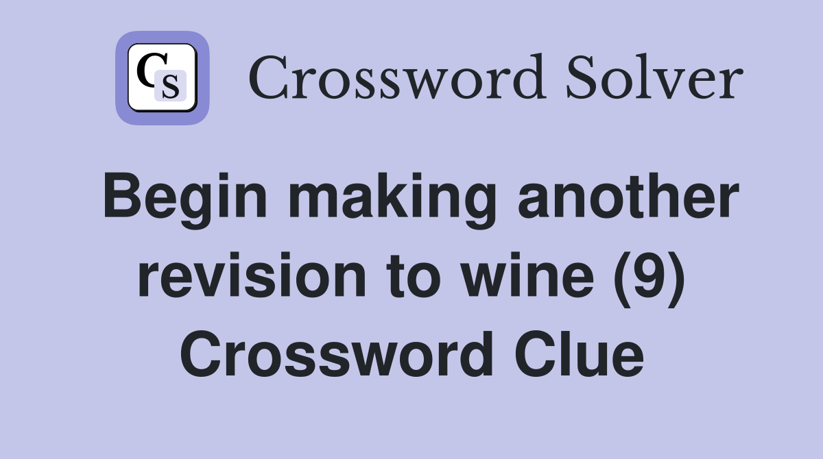 Begin making another revision to wine (9) Crossword Clue