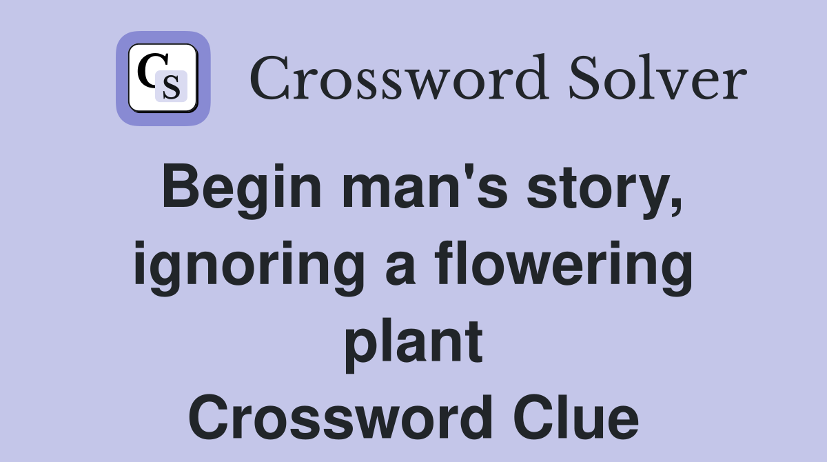 Begin man's story, ignoring a flowering plant Crossword Clue