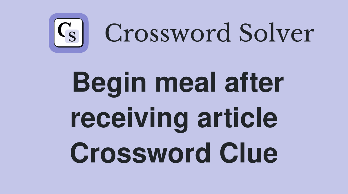 Begin meal after receiving article Crossword Clue