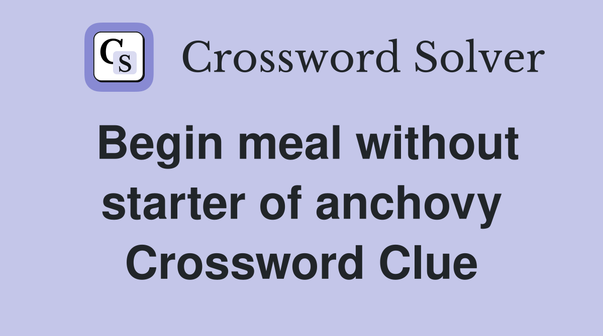 Begin meal without starter of anchovy Crossword Clue