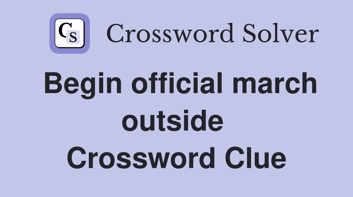 Begin official march outside  Crossword Clue