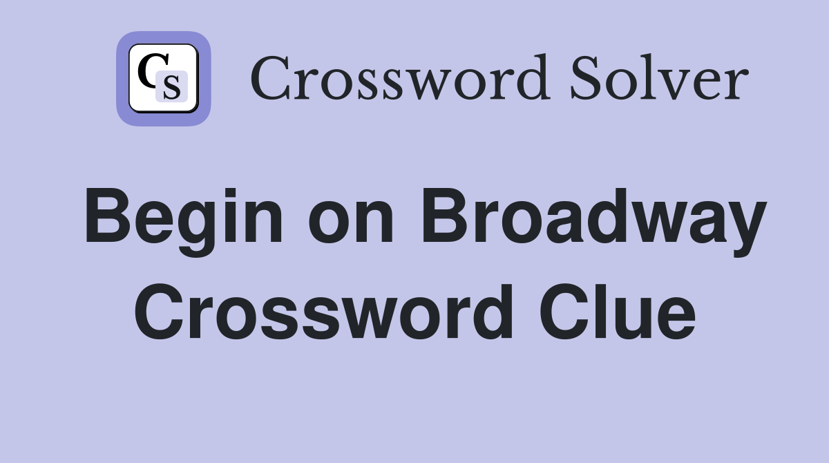 Begin on Broadway Crossword Clue