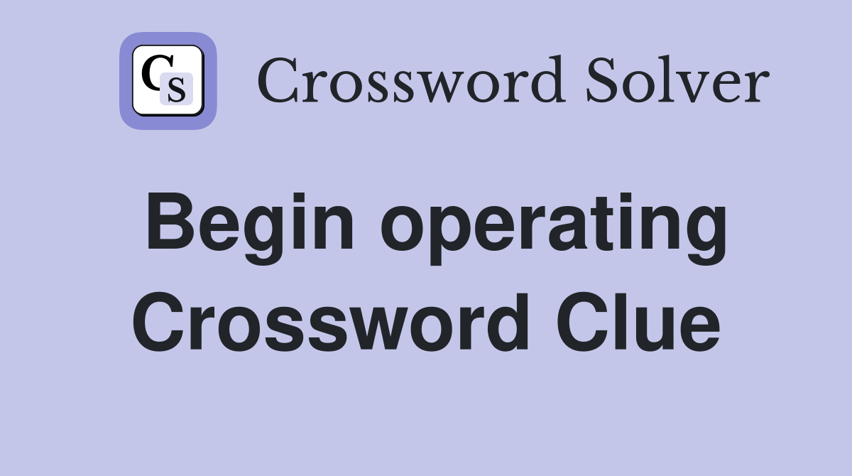 Begin operating Crossword Clue