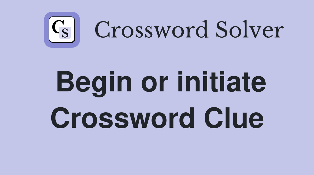 Begin or initiate Crossword Clue