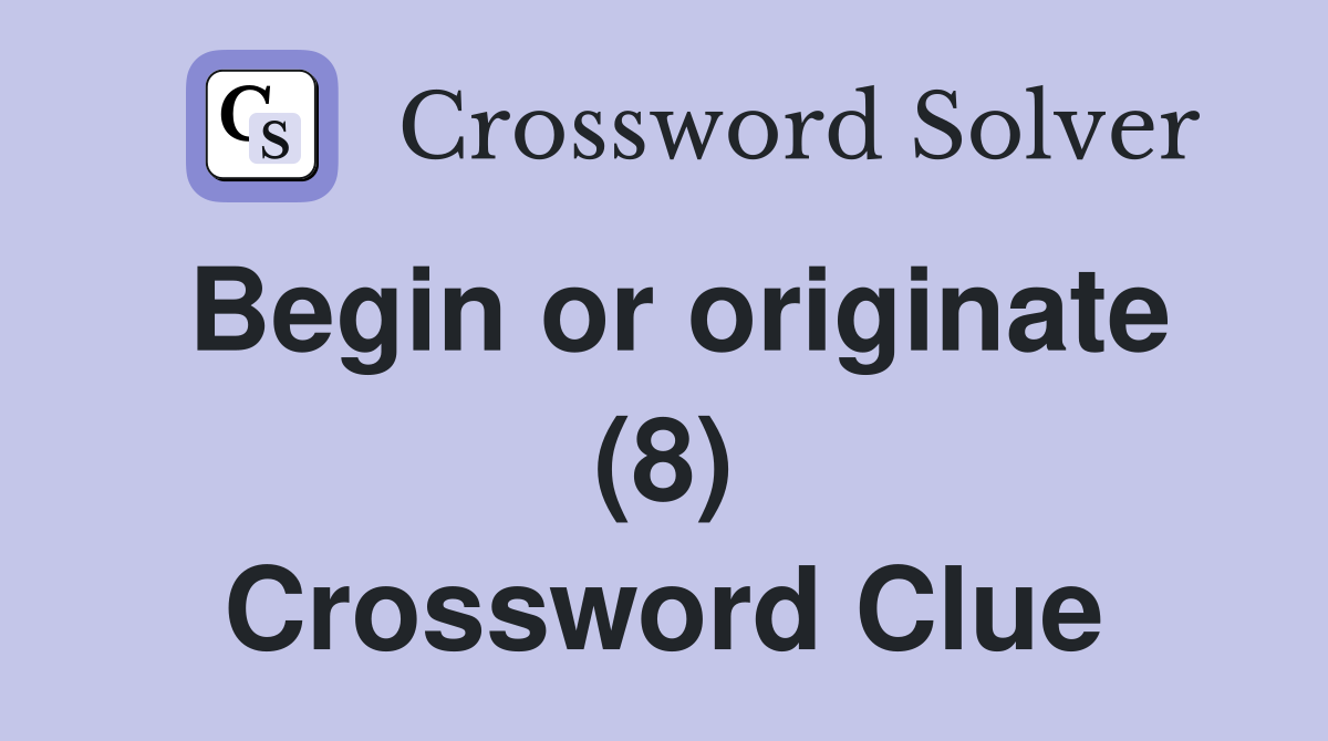 Begin or originate (8) Crossword Clue