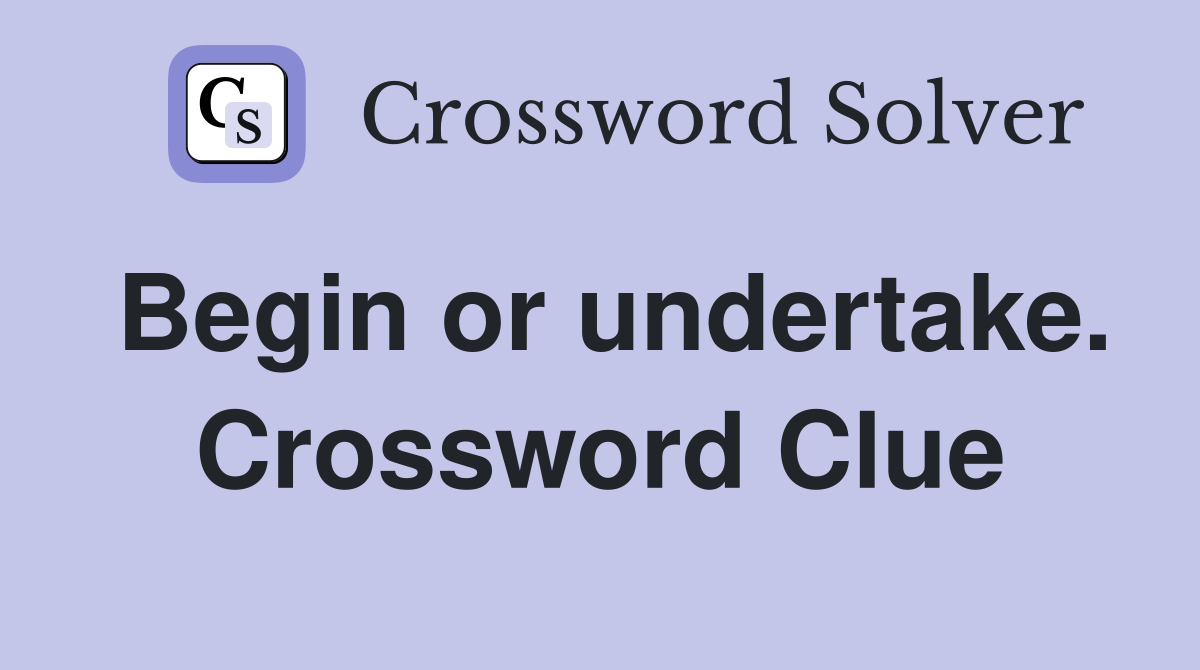 Begin or undertake. Crossword Clue