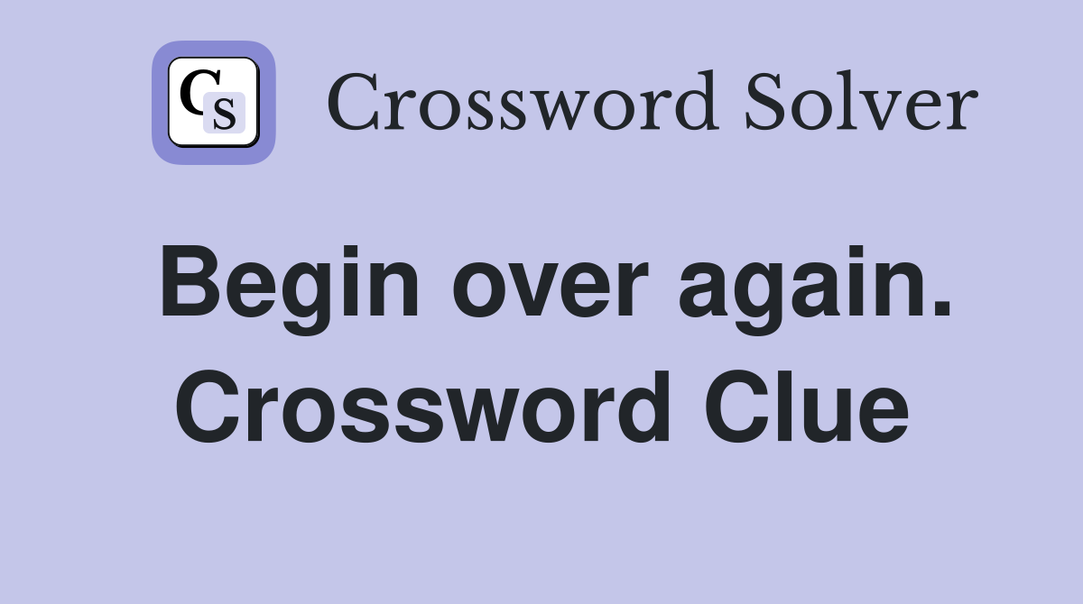 Begin over again. Crossword Clue