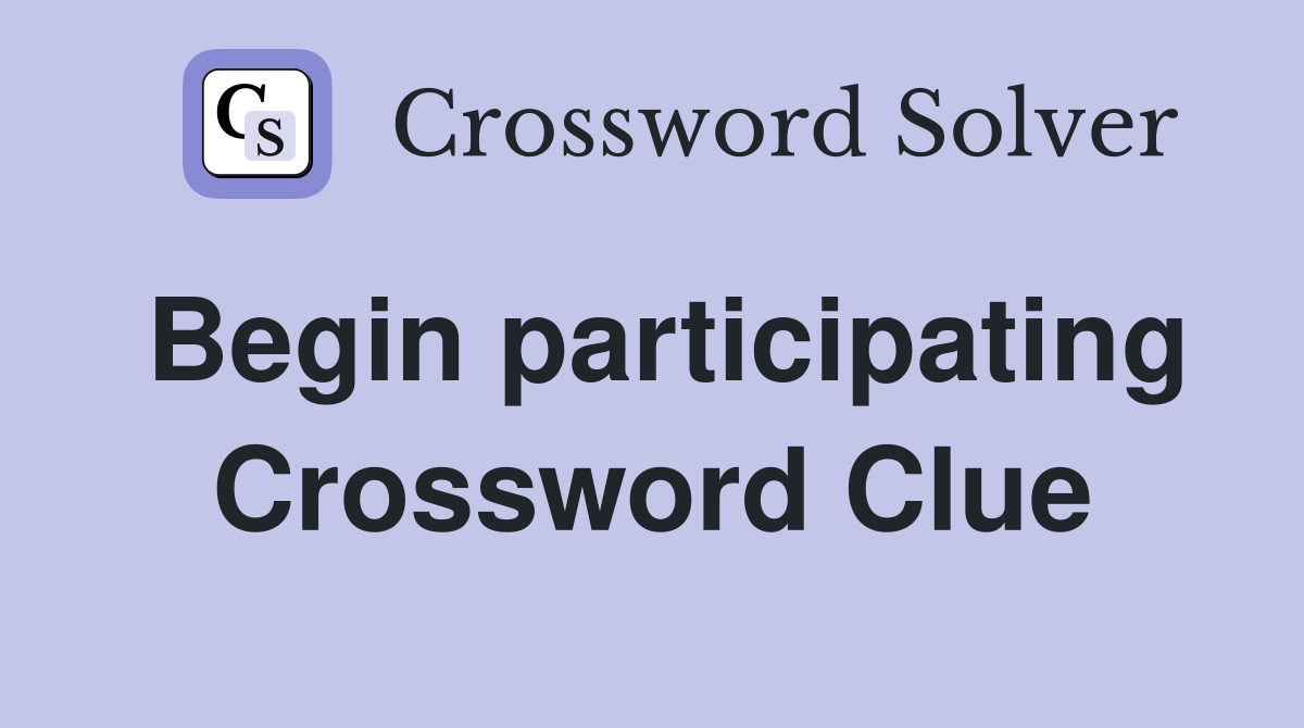 Begin participating Crossword Clue