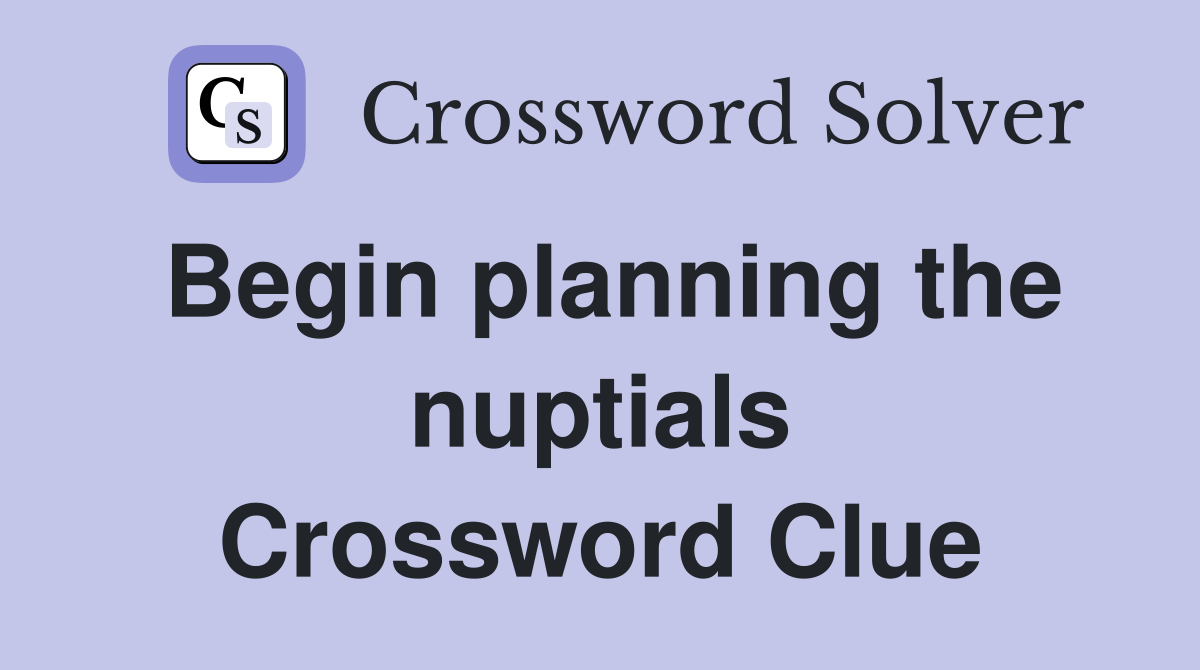 Begin planning the nuptials Crossword Clue