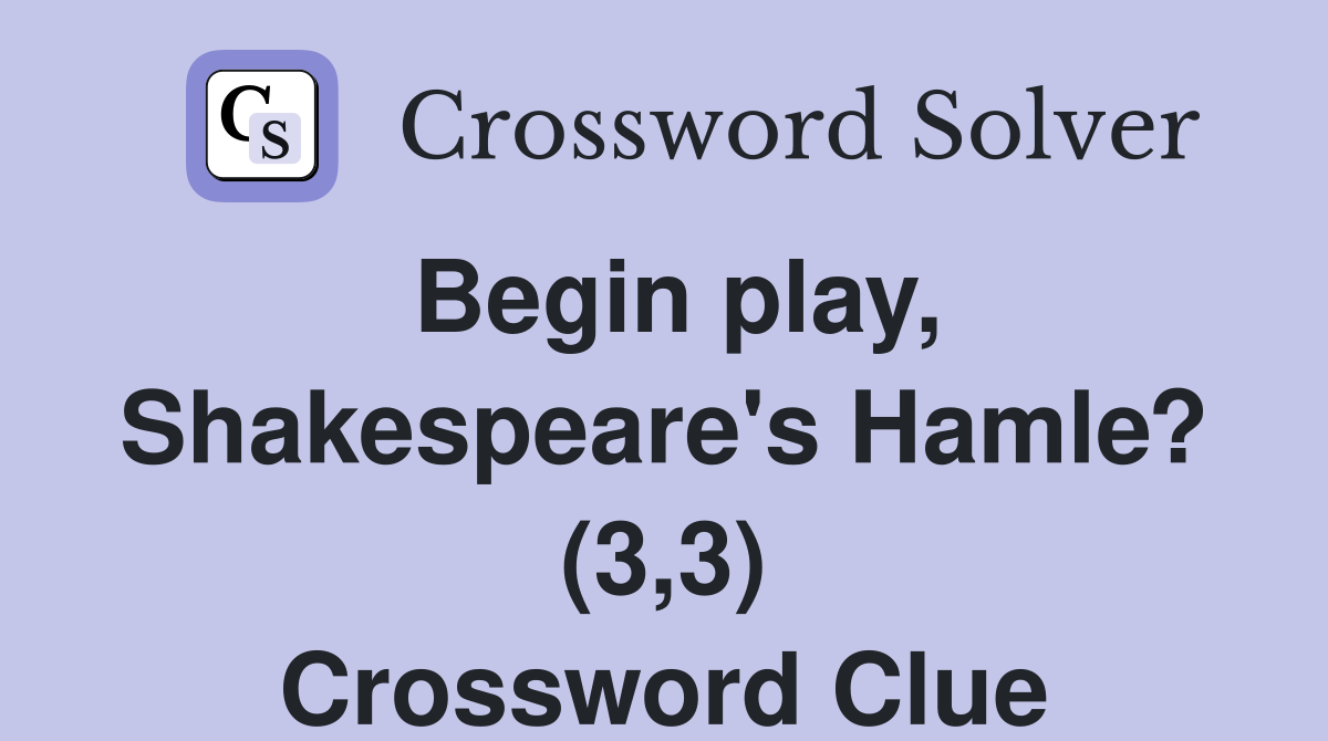 Begin play, Shakespeare's Hamle? (3,3) Crossword Clue