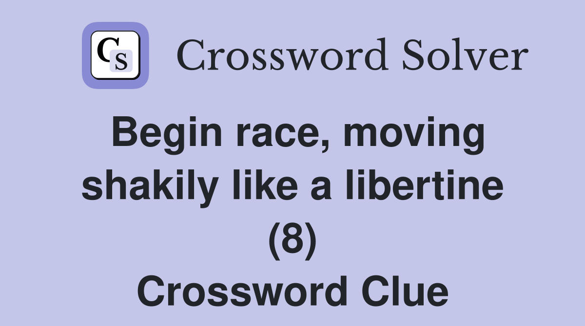 Begin race, moving shakily like a libertine (8) Crossword Clue