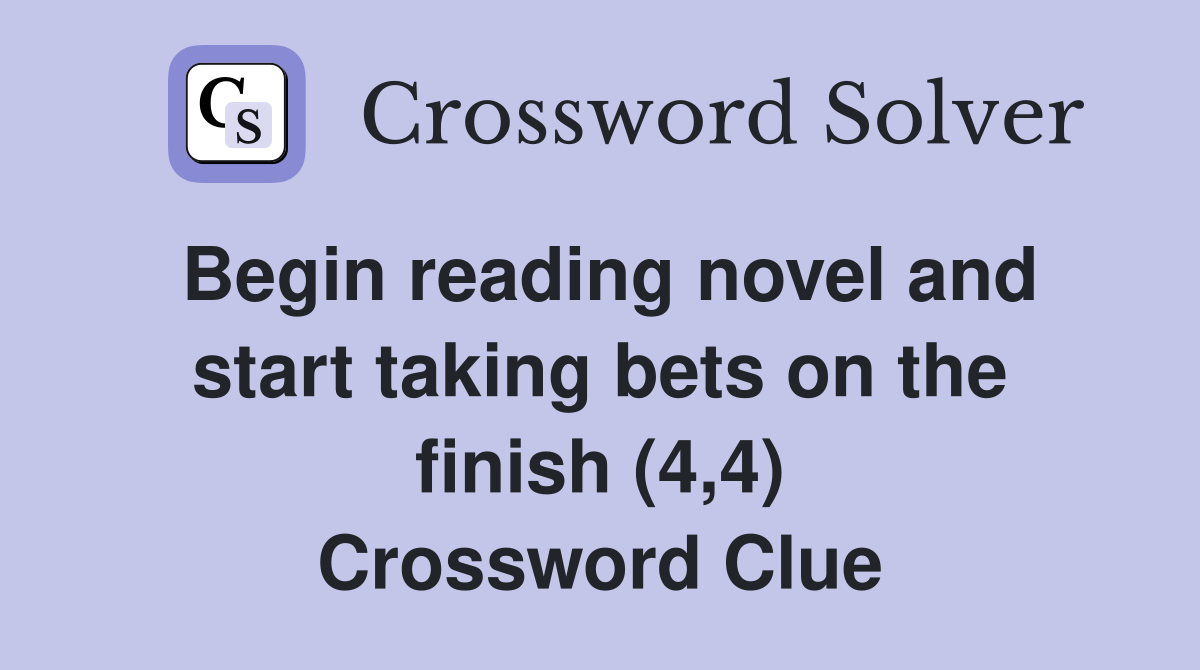 Begin reading novel and start taking bets on the finish (4,4) Crossword Clue