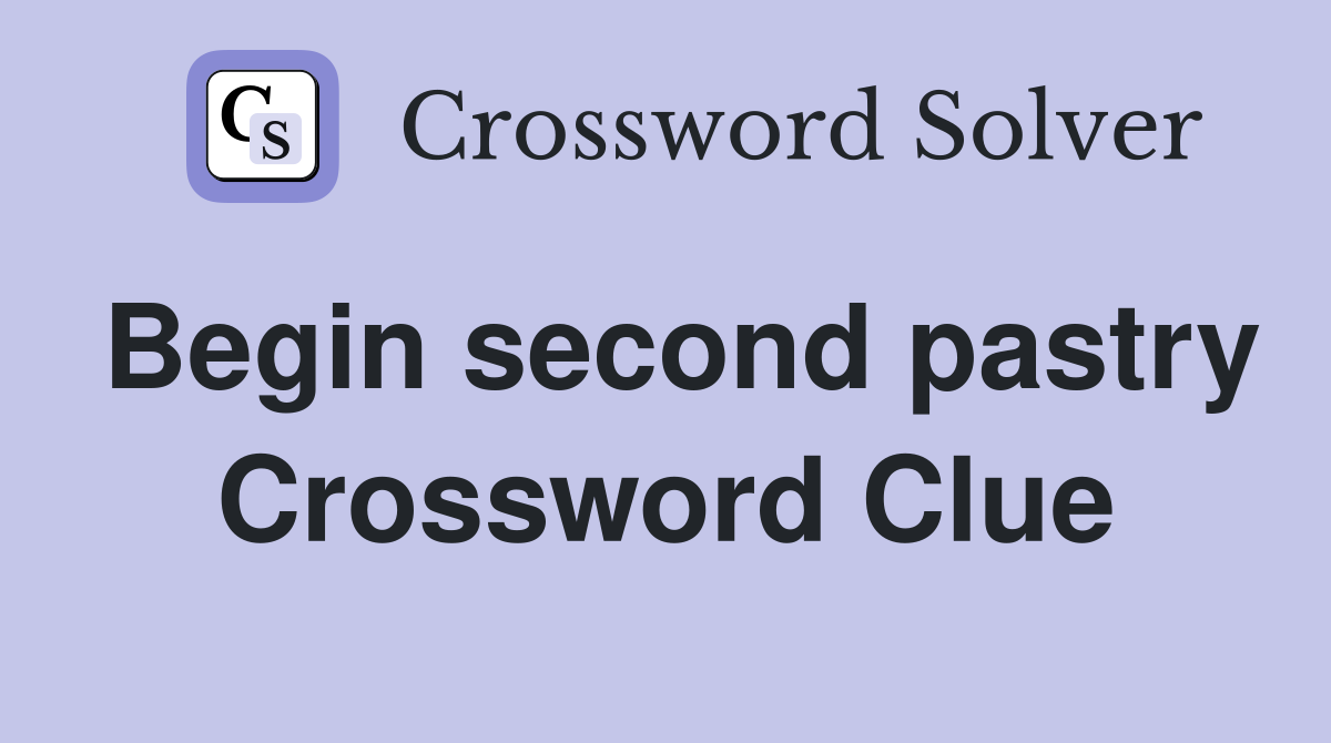 Begin second pastry Crossword Clue