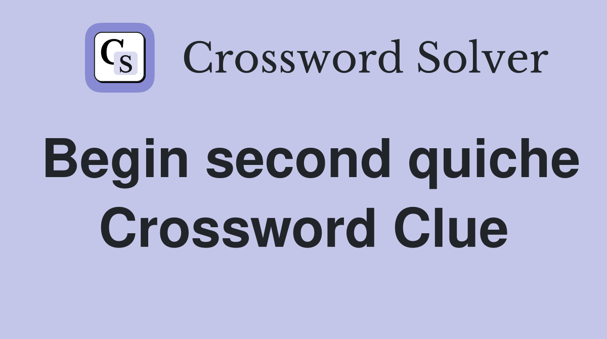 Begin second quiche Crossword Clue