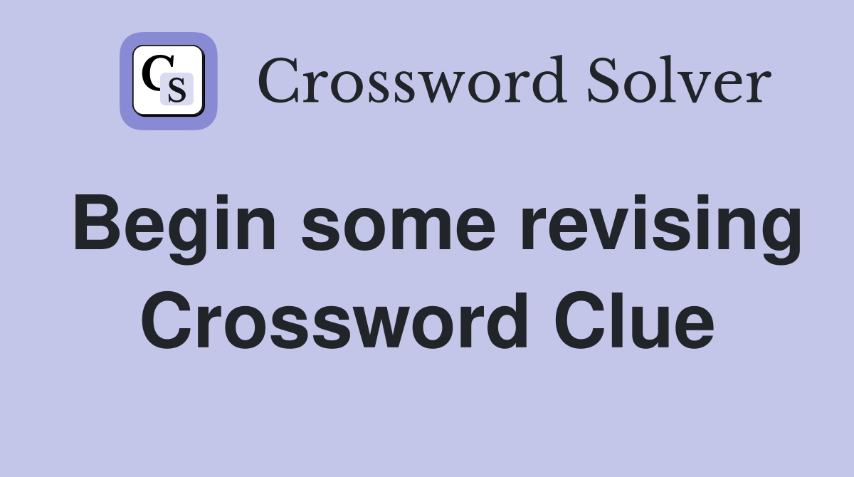 Begin some revising Crossword Clue