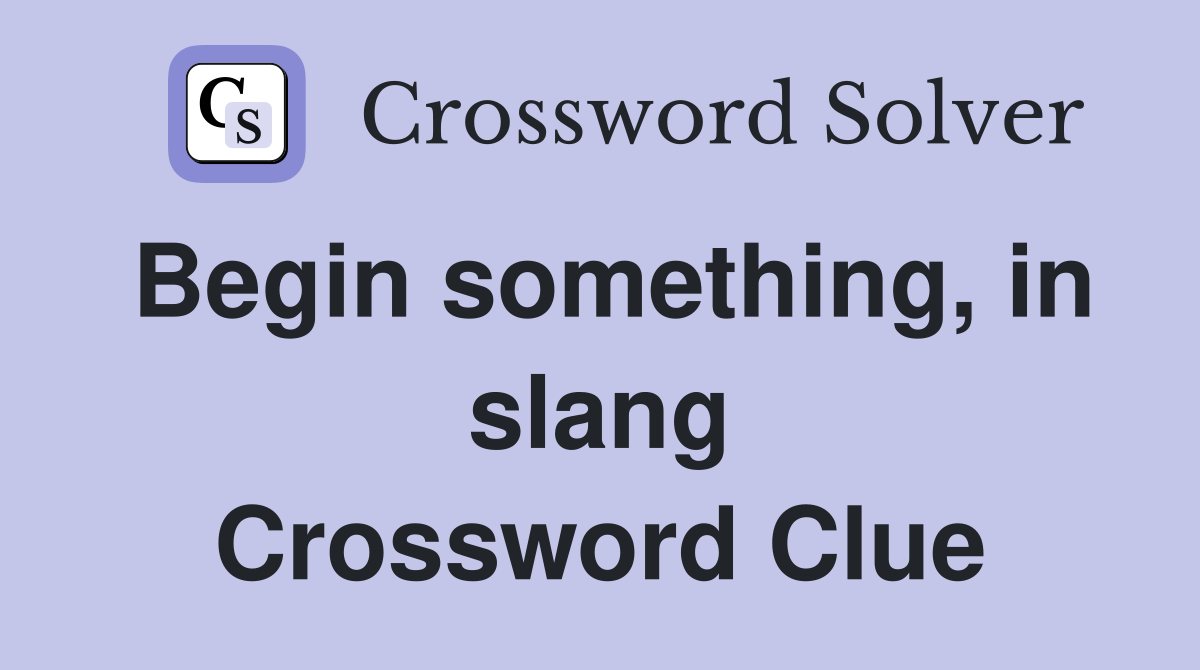 Begin something, in slang Crossword Clue