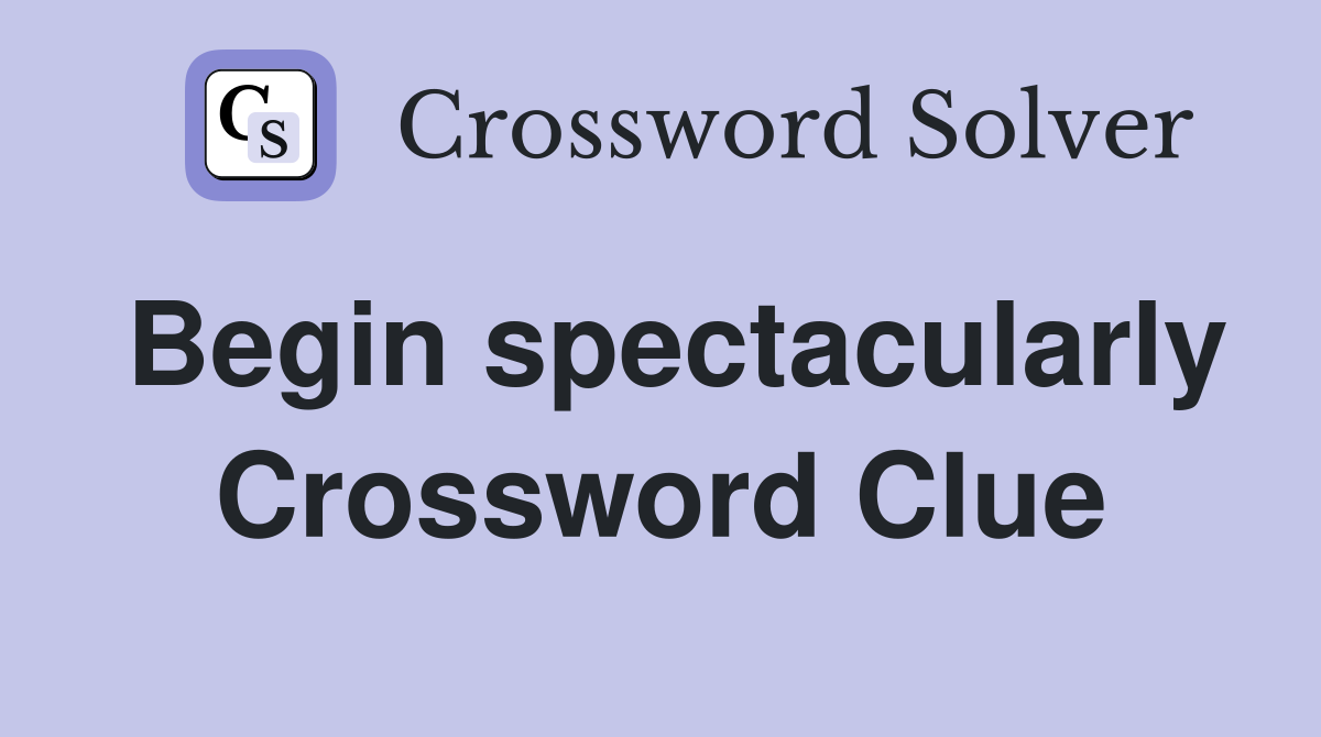 Begin spectacularly Crossword Clue
